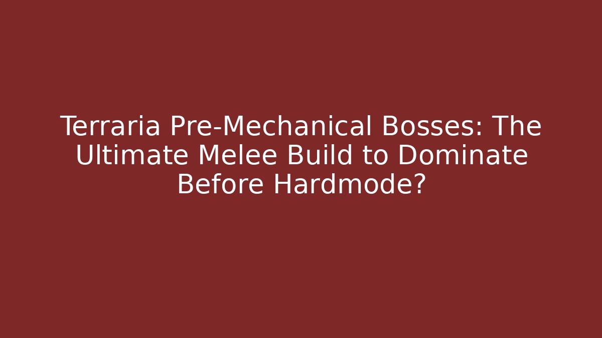 Terraria Pre-Mechanical Bosses: The Ultimate Melee Build to Dominate Before Hardmode?