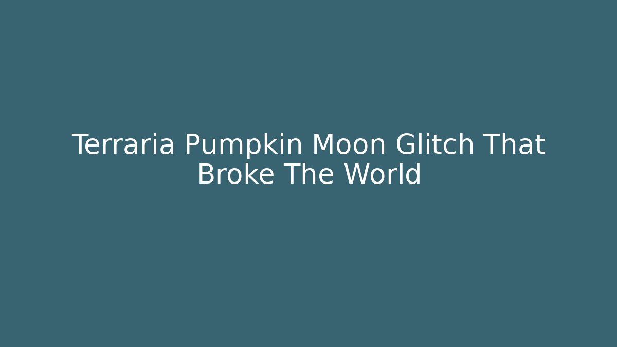 Terraria Pumpkin Moon Glitch That Broke The World