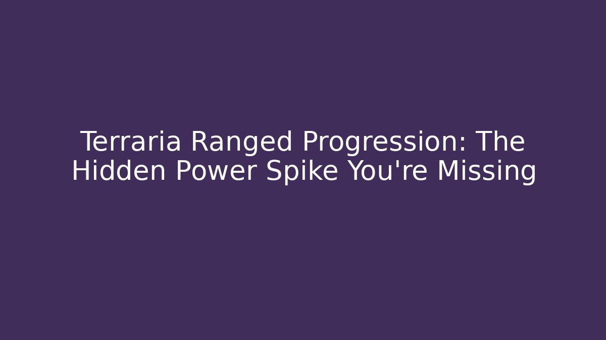 Terraria Ranged Progression: The Hidden Power Spike You're Missing