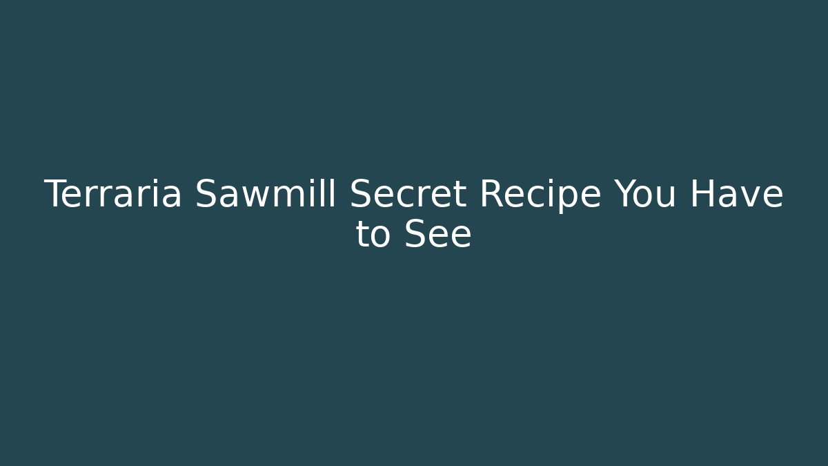 Terraria Sawmill Secret Recipe You Have to See