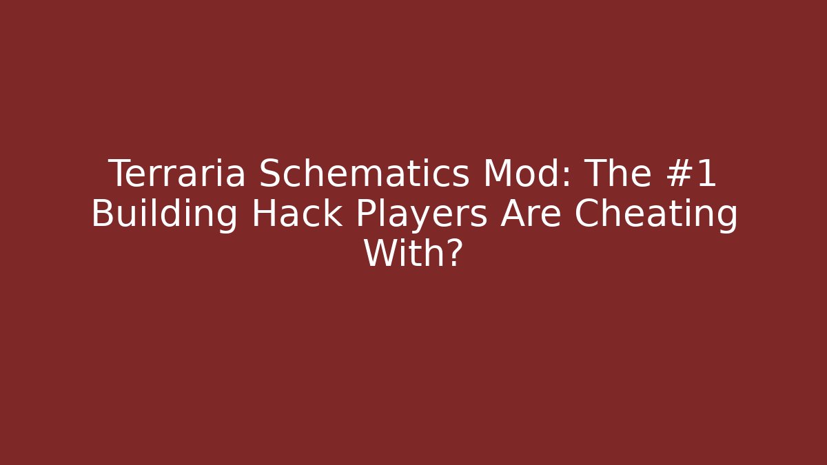 Terraria Schematics Mod: The #1 Building Hack Players Are Cheating With?