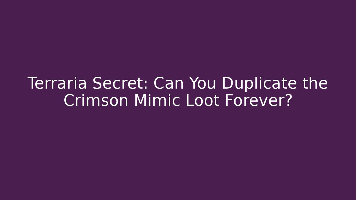 Terraria Secret: Can You Duplicate the Crimson Mimic Loot Forever?