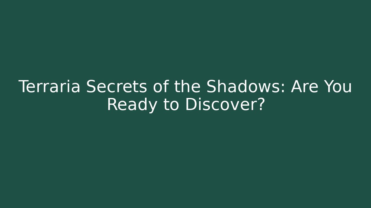 Terraria Secrets of the Shadows: Are You Ready to Discover?