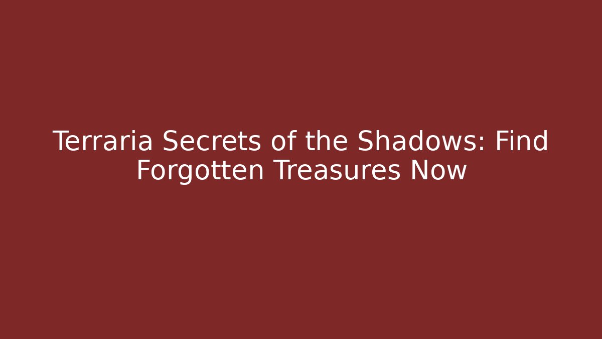 Terraria Secrets of the Shadows: Find Forgotten Treasures Now