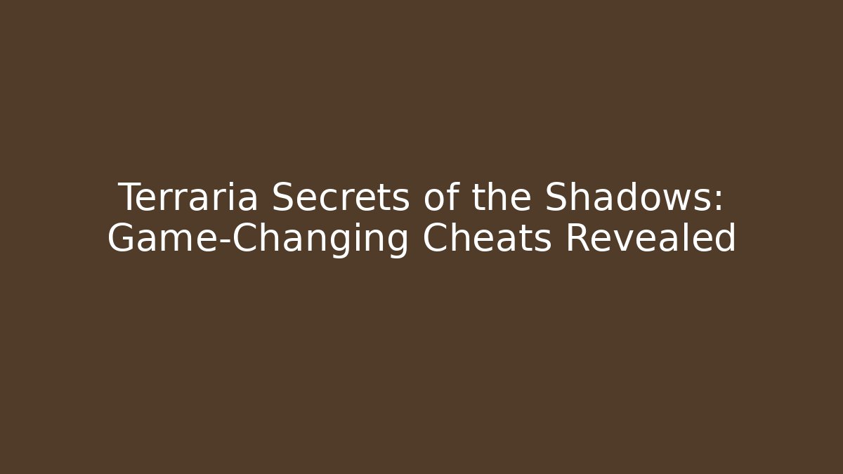 Terraria Secrets of the Shadows: Game-Changing Cheats Revealed