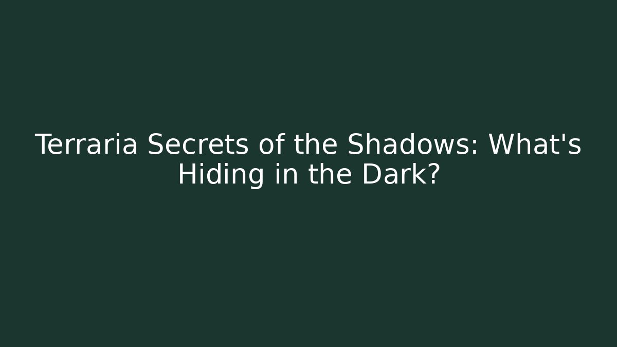 Terraria Secrets of the Shadows: What’s Hiding in the Dark?