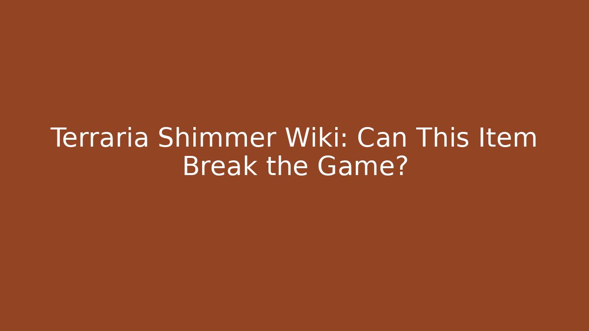 Terraria Shimmer Wiki: Can This Item Break the Game?