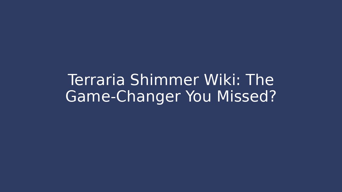 Terraria Shimmer Wiki: The Game-Changer You Missed?