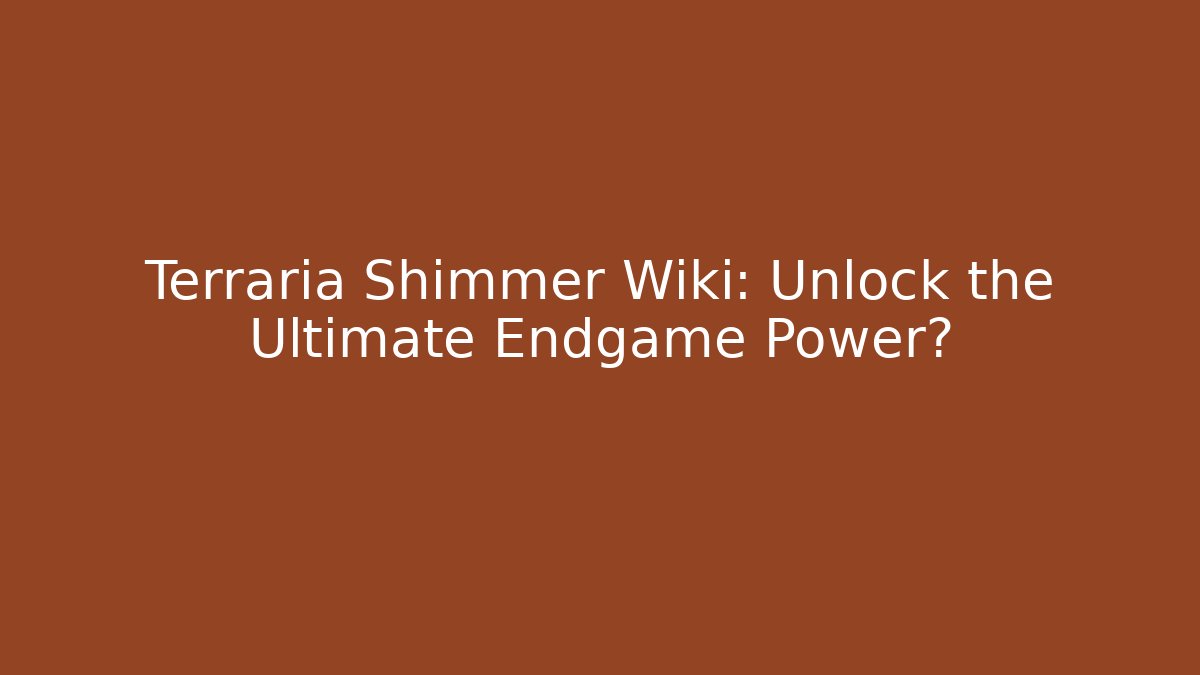 Terraria Shimmer Wiki: Unlock the Ultimate Endgame Power?