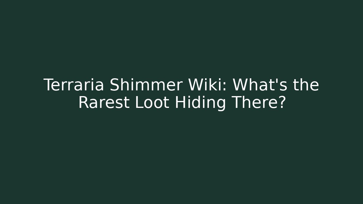 Terraria Shimmer Wiki: What's the Rarest Loot Hiding There?