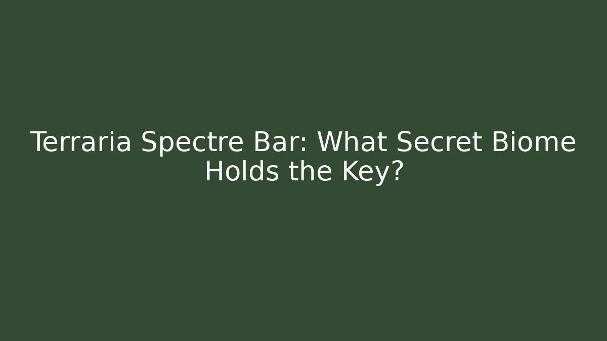 Terraria Spectre Bar: What Secret Biome Holds the Key?