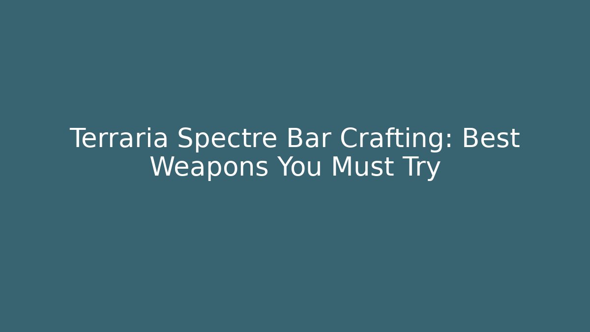 Terraria Spectre Bar Crafting: Best Weapons You Must Try