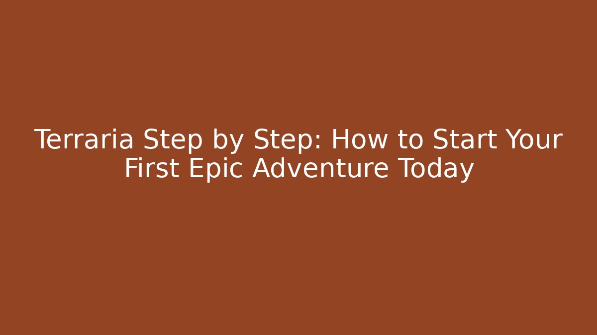 Terraria Step by Step: How to Start Your First Epic Adventure Today