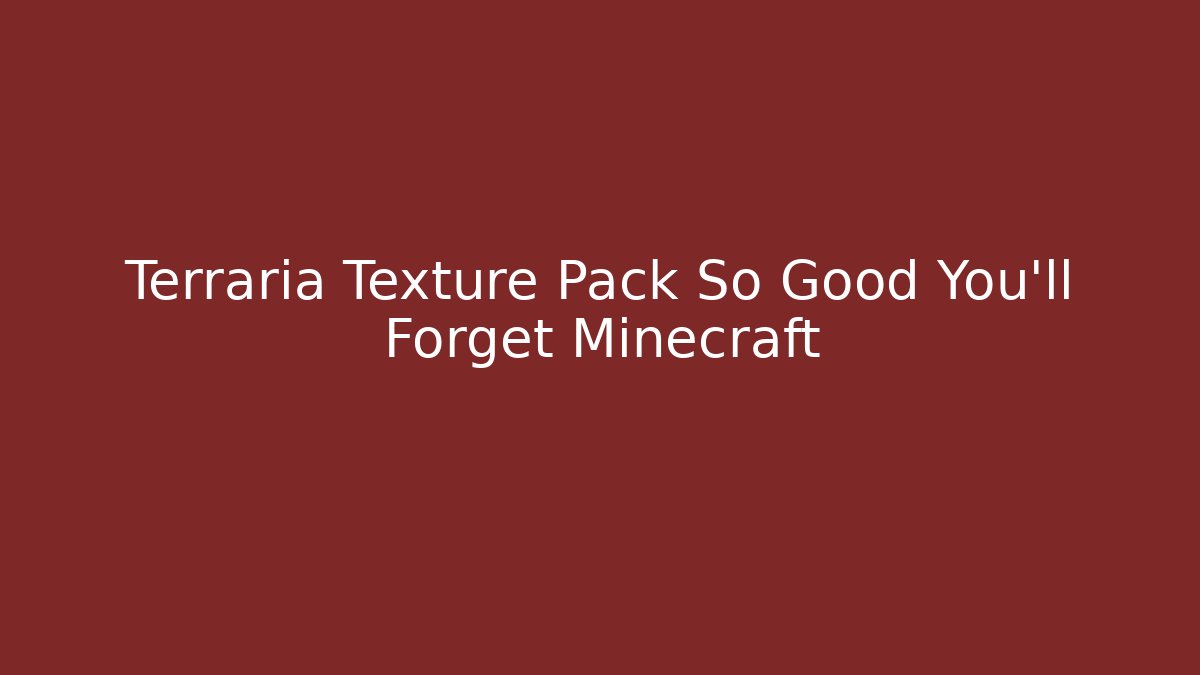 Terraria Texture Pack So Good You’ll Forget Minecraft
