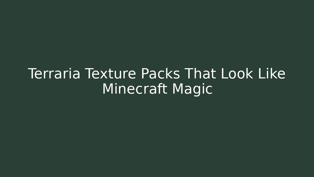 Terraria Texture Packs That Look Like Minecraft Magic