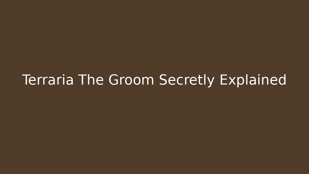 Terraria The Groom Secretly Explained