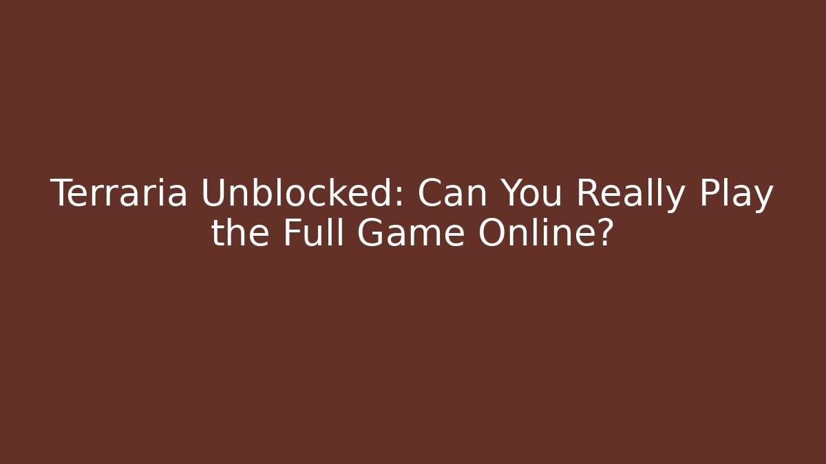 Terraria Unblocked: Can You Really Play the Full Game Online?
