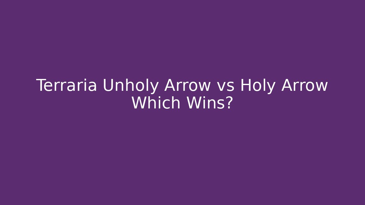 Terraria Unholy Arrow vs Holy Arrow Which Wins?