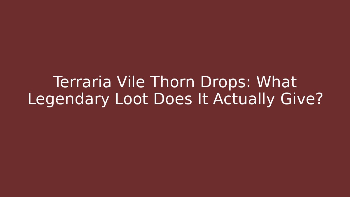 Terraria Vile Thorn Drops: What Legendary Loot Does It Actually Give?