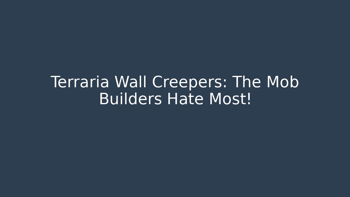 Terraria Wall Creepers: The Mob Builders Hate Most!