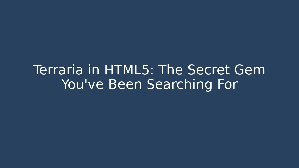 Terraria in HTML5: The Secret Gem You’ve Been Searching For