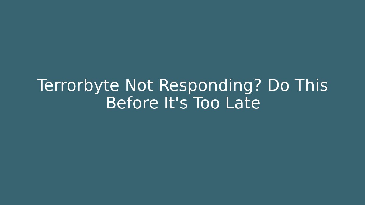 Terrorbyte Not Responding? Do This Before It's Too Late