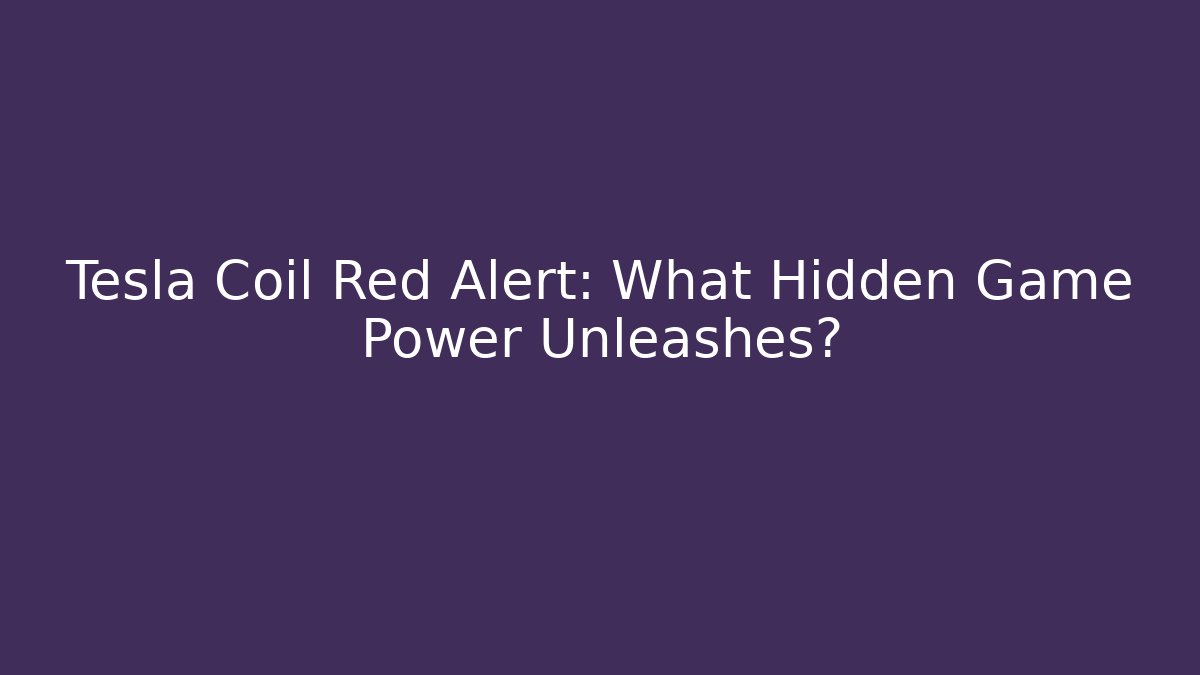 Tesla Coil Red Alert: What Hidden Game Power Unleashes?