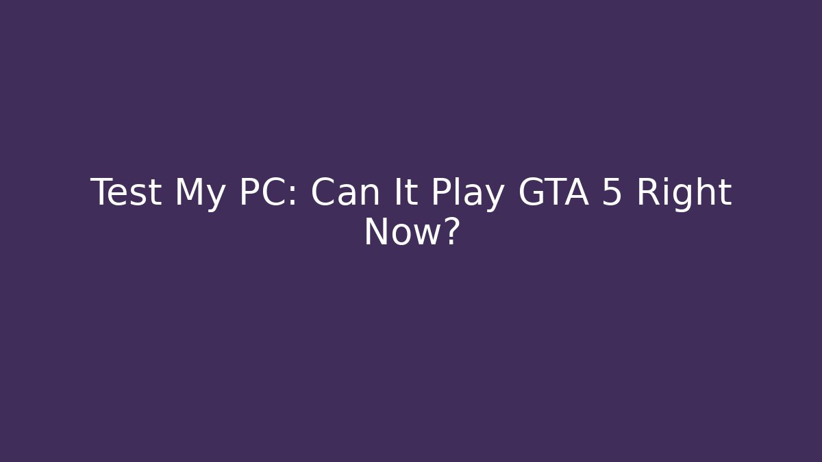 Test My PC: Can It Play GTA 5 Right Now? - Método de Aprovação