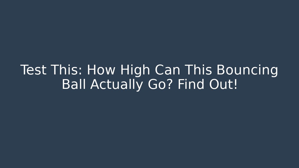 Test This: How High Can This Bouncing Ball Actually Go? Find Out!