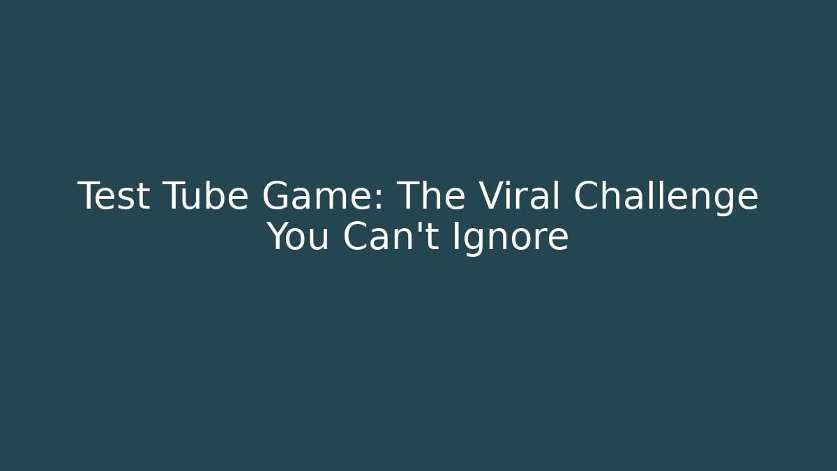 Test Tube Game: The Viral Challenge You Can't Ignore