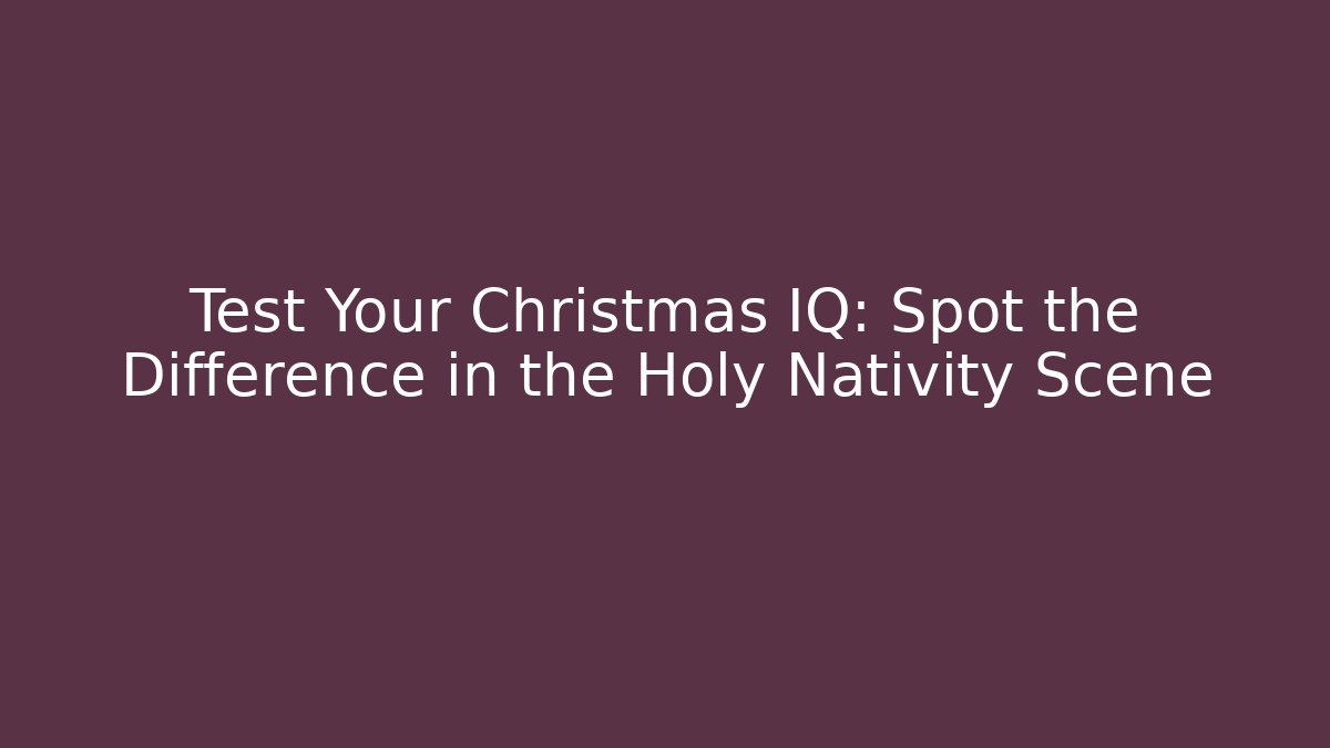 Test Your Christmas IQ: Spot the Difference in the Holy Nativity Scene - Método de Aprovação