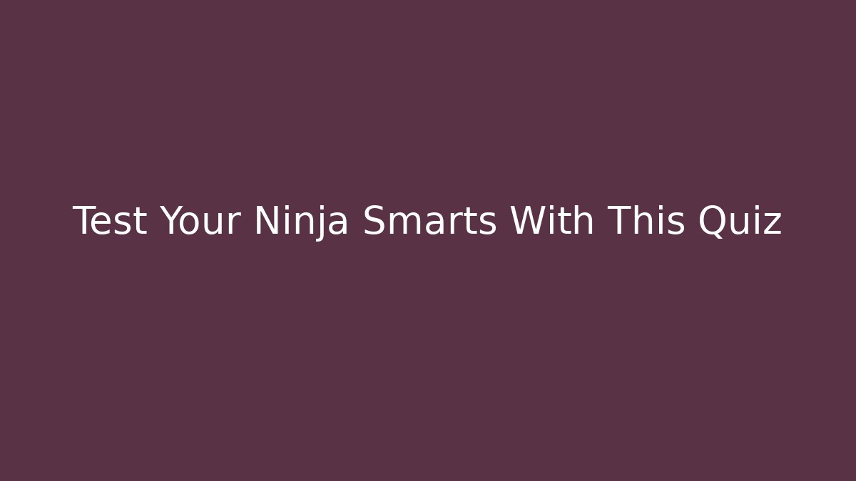 Test Your Ninja Smarts With This Quiz
