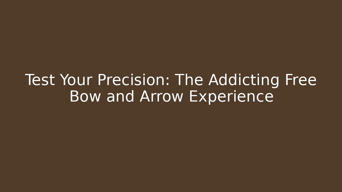 Test Your Precision: The Addicting Free Bow and Arrow Experience