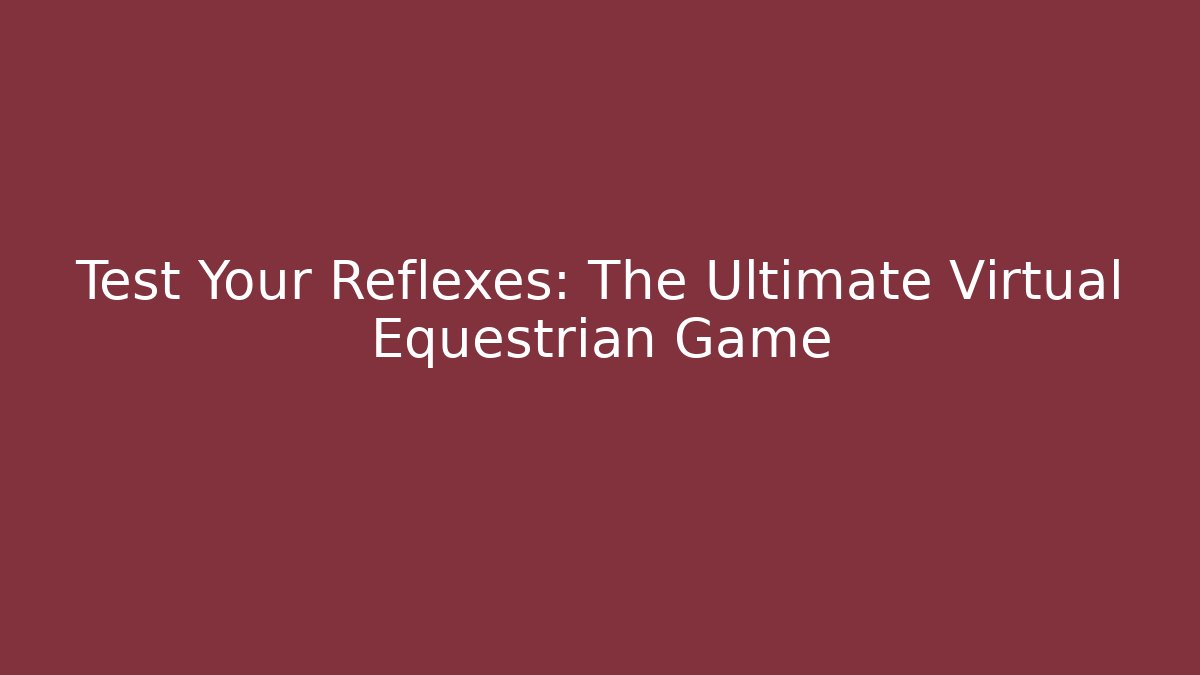 Test Your Reflexes: The Ultimate Virtual Equestrian Game
