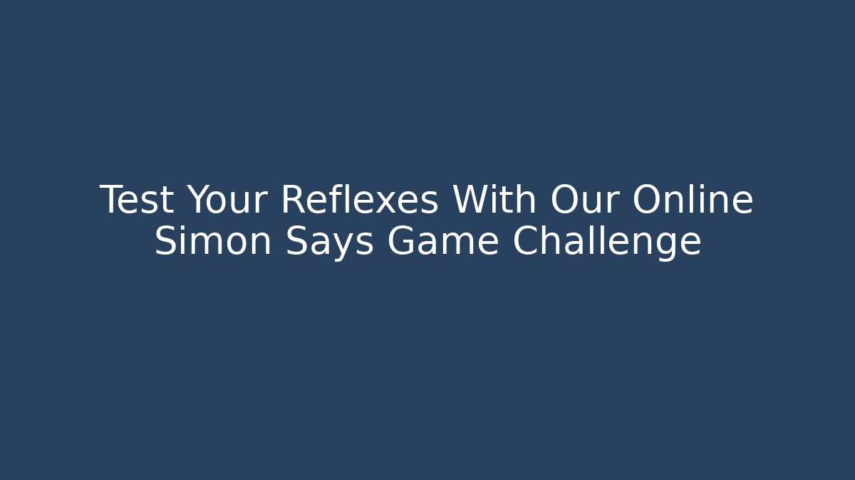 Test Your Reflexes With Our Online Simon Says Game Challenge