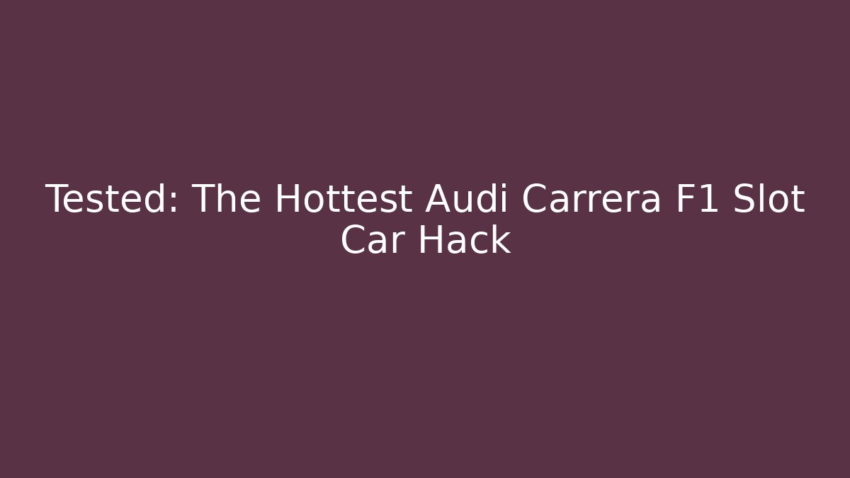 Tested: The Hottest Audi Carrera F1 Slot Car Hack
