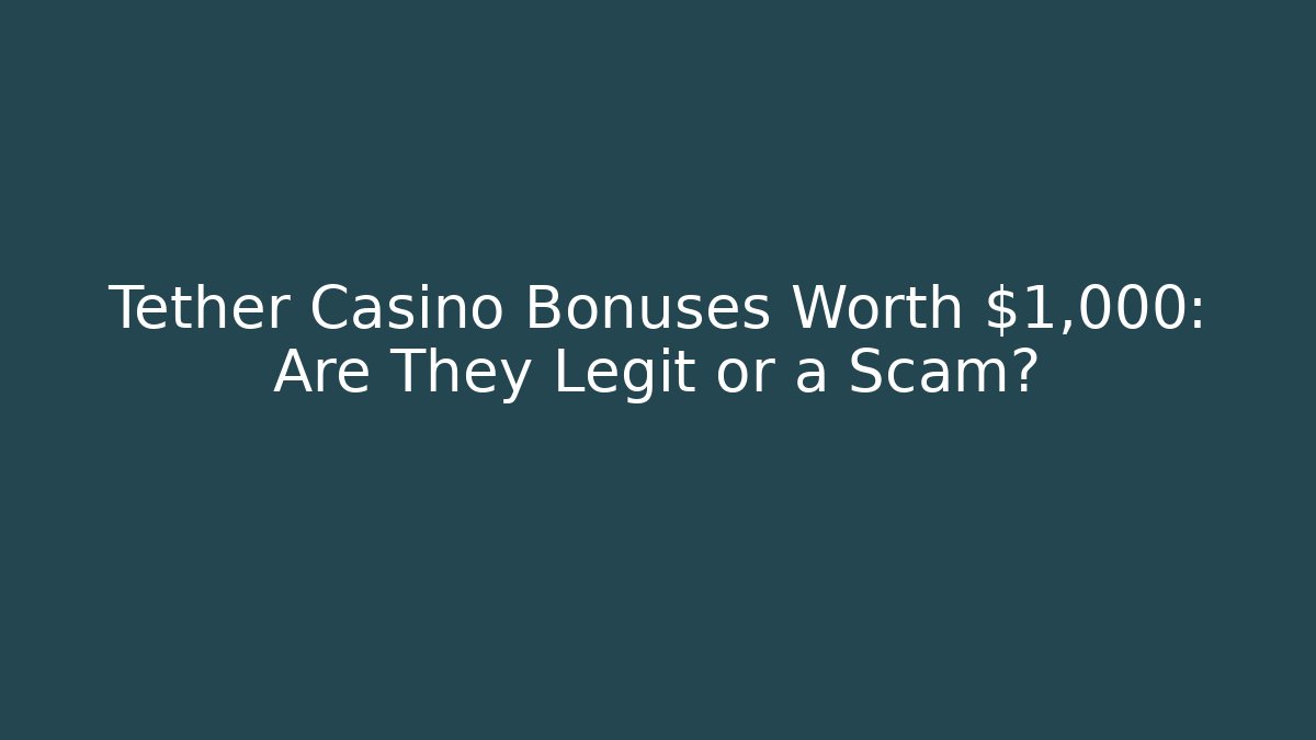 Tether Casino Bonuses Worth $1,000: Are They Legit or a Scam?