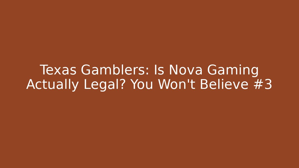 Texas Gamblers: Is Nova Gaming Actually Legal? You Won't Believe #3