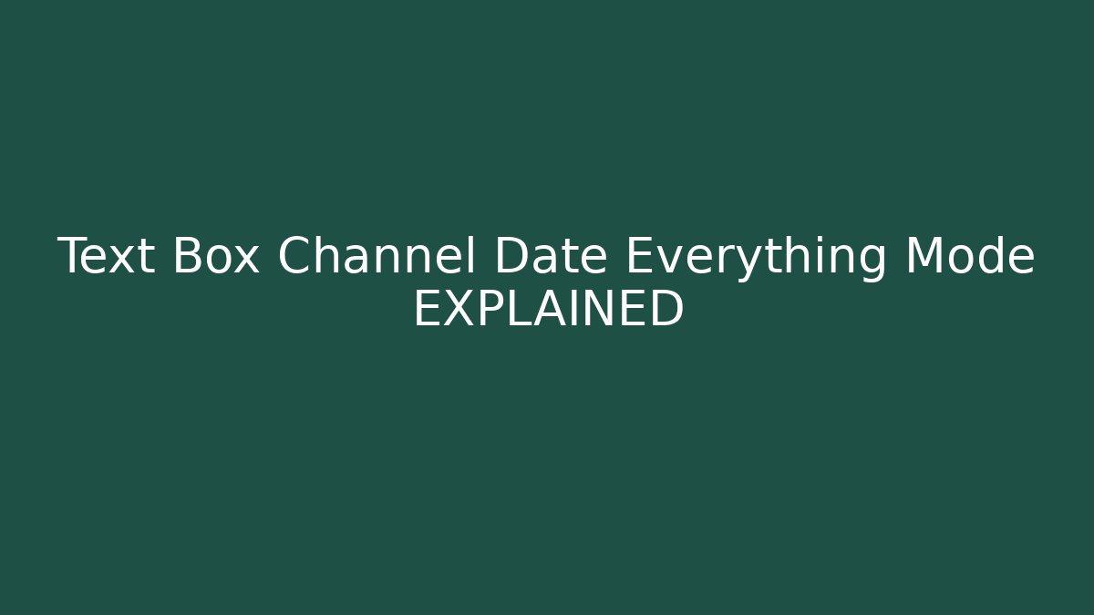 Text Box Channel Date Everything Mode EXPLAINED - Método de Aprovação