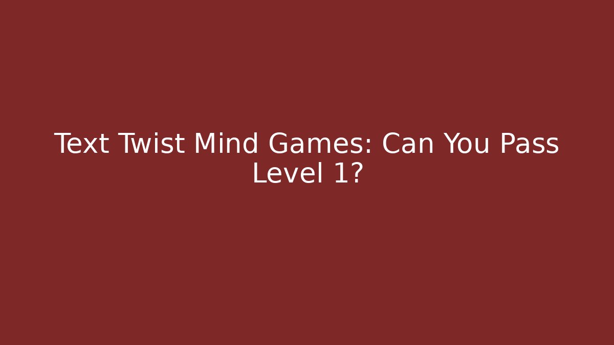 Text Twist Mind Games: Can You Pass Level 1?