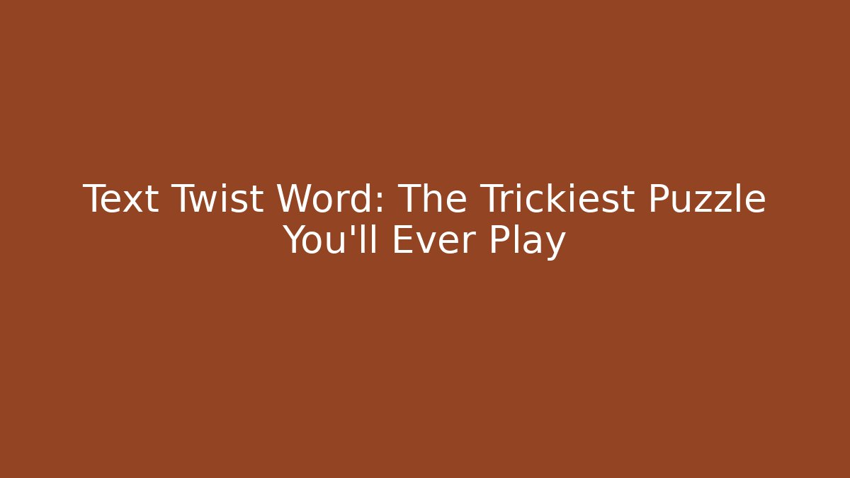 Text Twist Word: The Trickiest Puzzle You'll Ever Play
