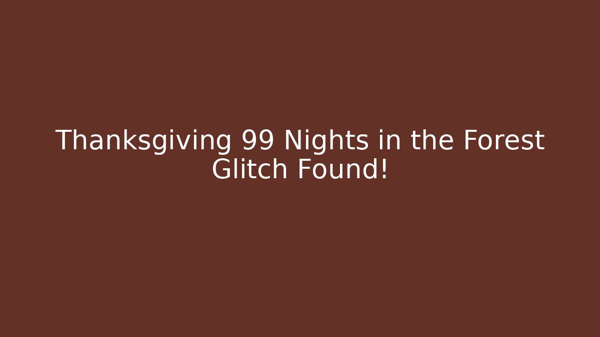 Thanksgiving 99 Nights in the Forest Glitch Found!