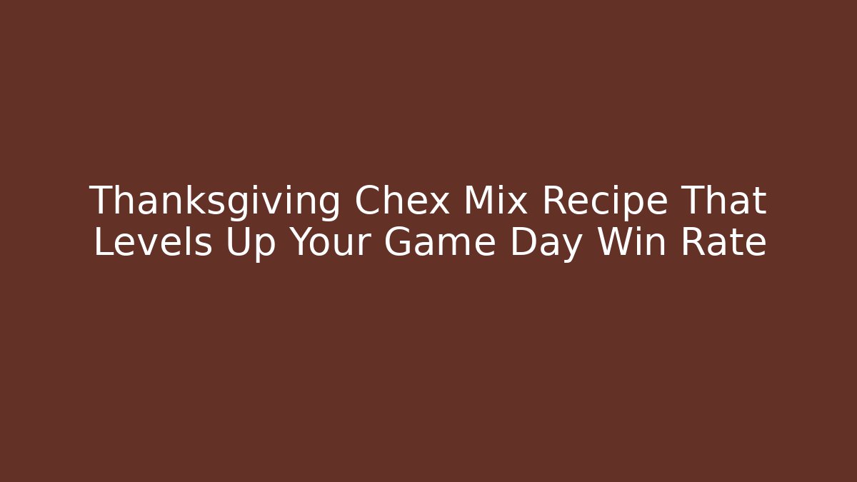 Thanksgiving Chex Mix Recipe That Levels Up Your Game Day Win Rate