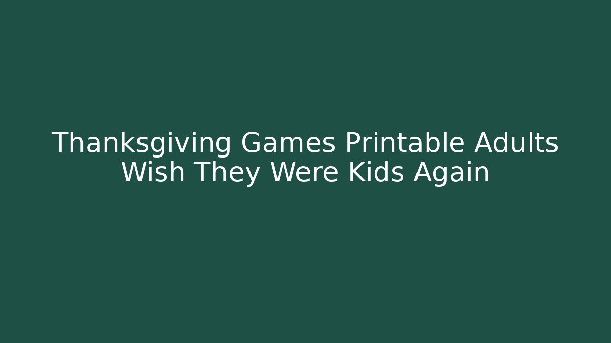 Thanksgiving Games Printable Adults Wish They Were Kids Again