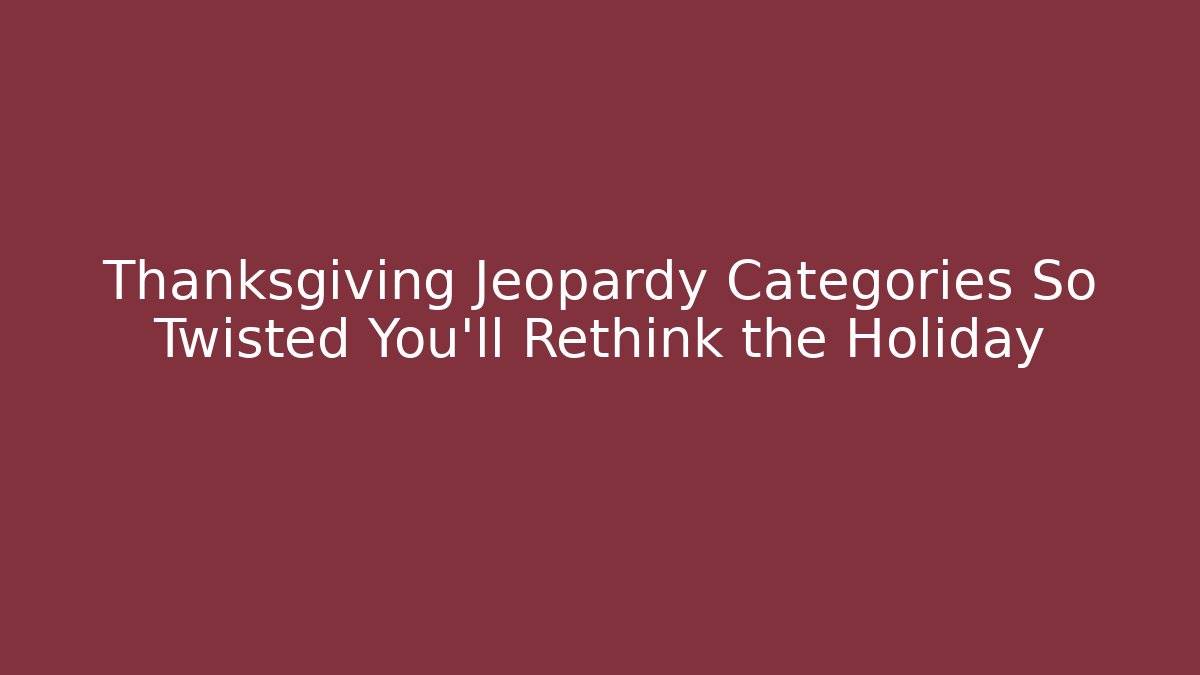 Thanksgiving Jeopardy Categories So Twisted You’ll Rethink the Holiday - Método de Aprovação