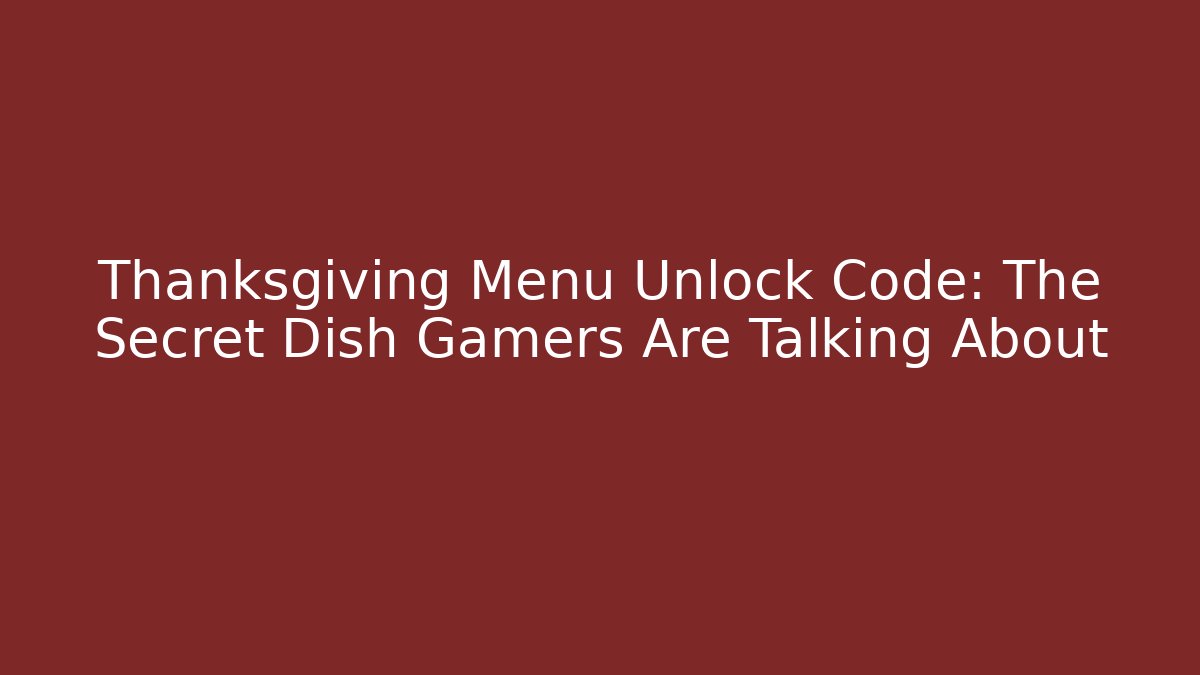 Thanksgiving Menu Unlock Code: The Secret Dish Gamers Are Talking About