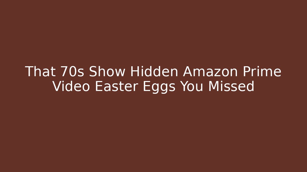That 70s Show Hidden Amazon Prime Video Easter Eggs You Missed - Método de Aprovação