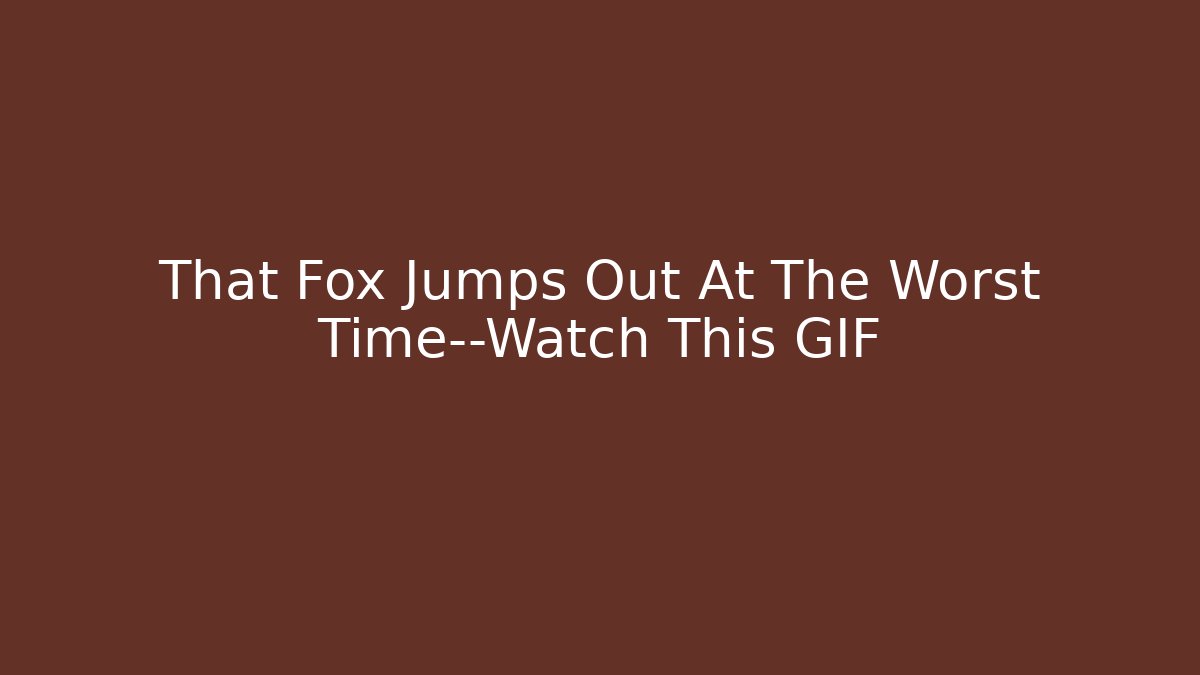 That Fox Jumps Out At The Worst Time—Watch This GIF