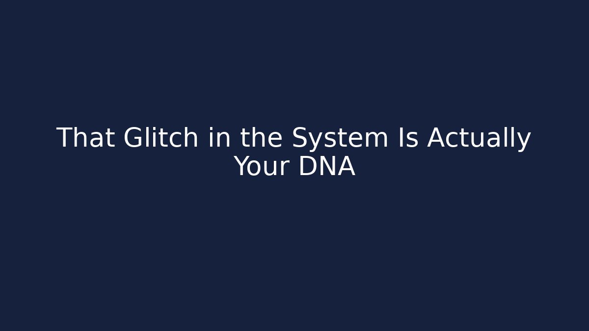 That Glitch in the System Is Actually Your DNA - Método de Aprovação