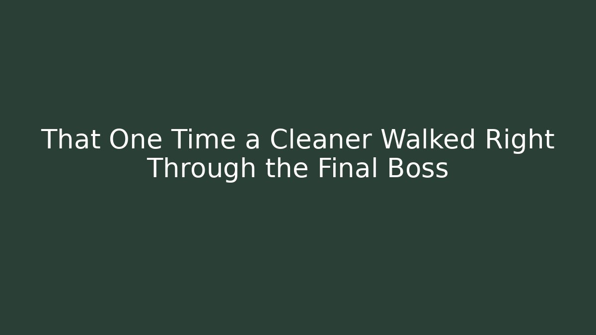 That One Time a Cleaner Walked Right Through the Final Boss